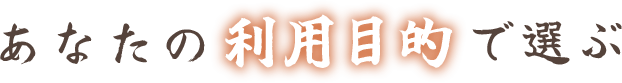 あなたの利用目的で選ぶ